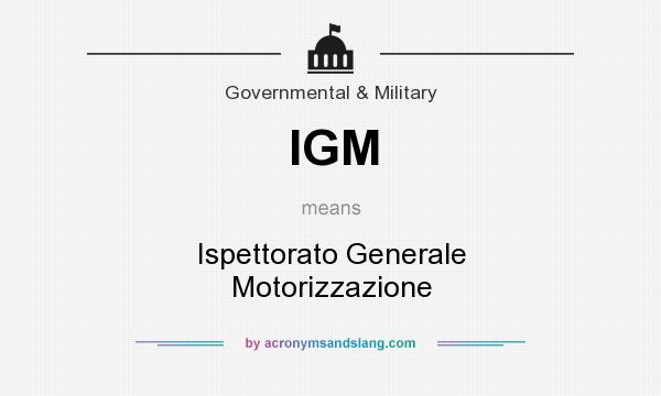 What does IGM mean? It stands for Ispettorato Generale Motorizzazione