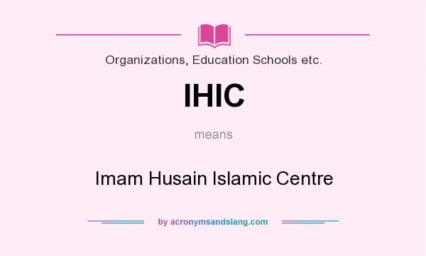 What does IHIC mean? It stands for Imam Husain Islamic Centre