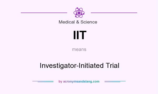 What does IIT mean? It stands for Investigator-Initiated Trial