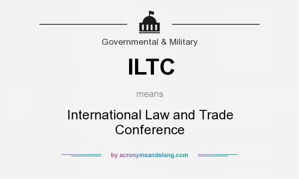 What does ILTC mean? It stands for International Law and Trade Conference