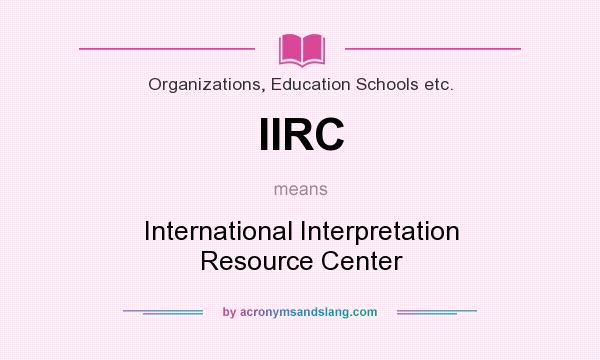 What does IIRC mean? It stands for International Interpretation Resource Center