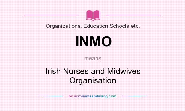 What does INMO mean? It stands for Irish Nurses and Midwives Organisation