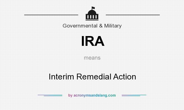 What does IRA mean? It stands for Interim Remedial Action