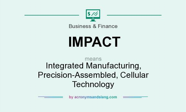 What does IMPACT mean? It stands for Integrated Manufacturing, Precision-Assembled, Cellular Technology