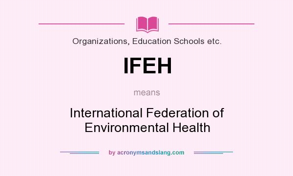 What does IFEH mean? It stands for International Federation of Environmental Health
