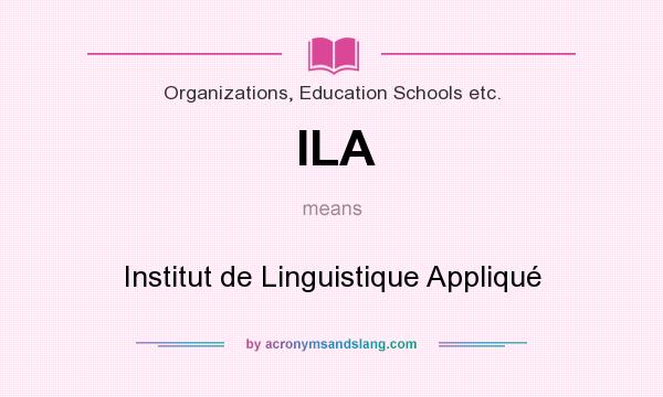 What does ILA mean? It stands for Institut de Linguistique Appliqué