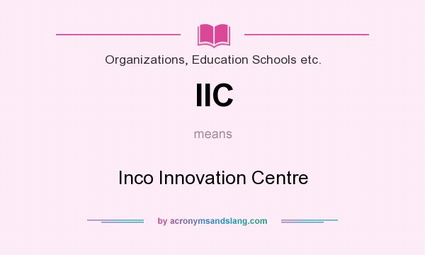 What does IIC mean? It stands for Inco Innovation Centre
