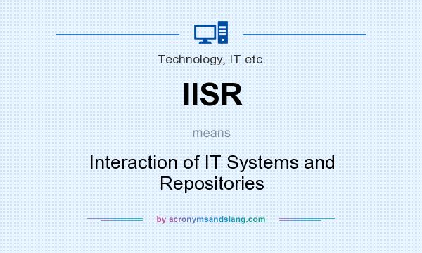 What does IISR mean? It stands for Interaction of IT Systems and Repositories