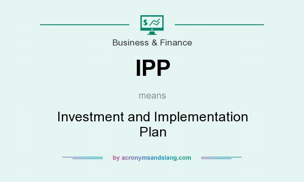What does IPP mean? It stands for Investment and Implementation Plan