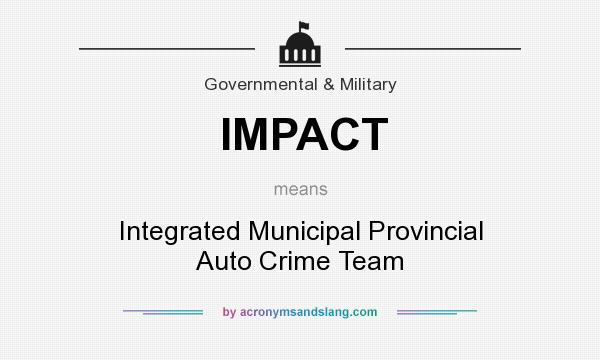What does IMPACT mean? It stands for Integrated Municipal Provincial Auto Crime Team