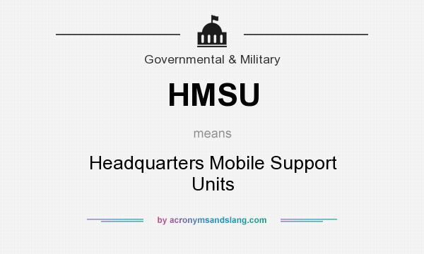 What does HMSU mean? It stands for Headquarters Mobile Support Units