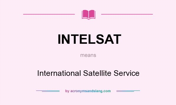 What does INTELSAT mean? It stands for International Satellite Service