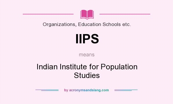 What does IIPS mean? It stands for Indian Institute for Population Studies