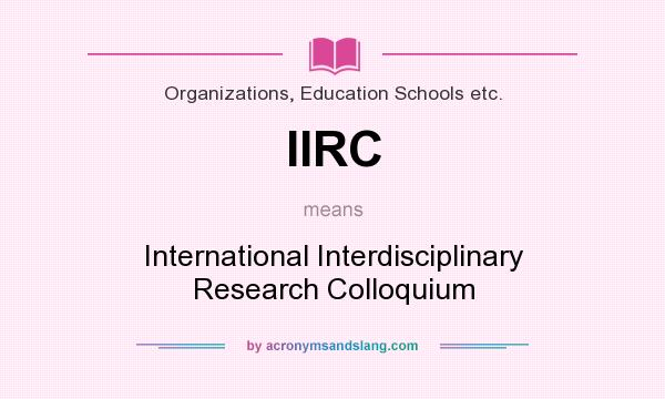What does IIRC mean? It stands for International Interdisciplinary Research Colloquium
