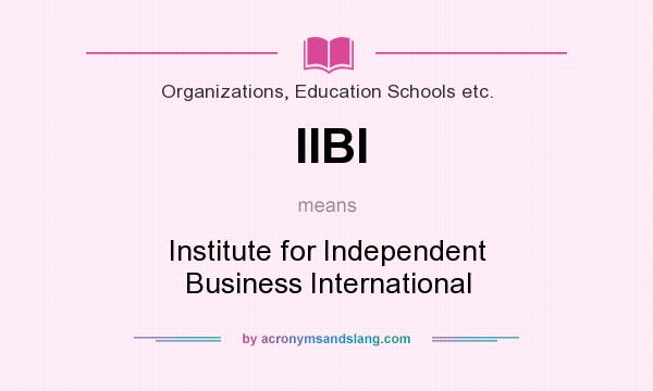 What does IIBI mean? It stands for Institute for Independent Business International