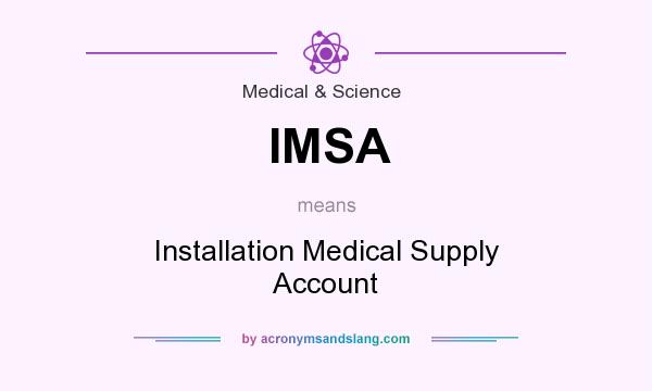 What does IMSA mean? It stands for Installation Medical Supply Account
