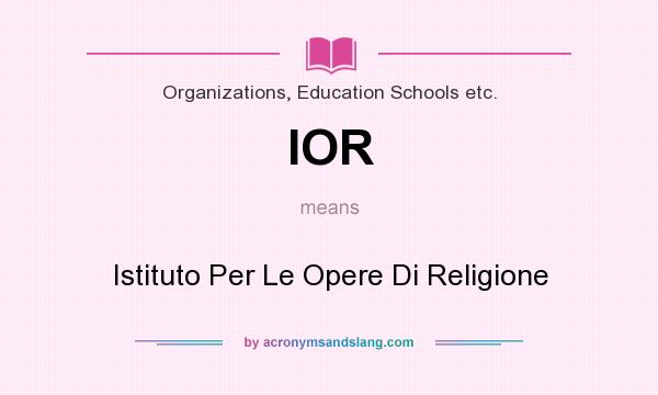 What does IOR mean? It stands for Istituto Per Le Opere Di Religione