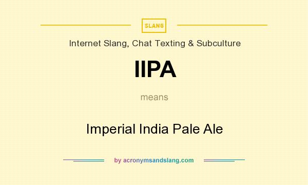 What does IIPA mean? It stands for Imperial India Pale Ale