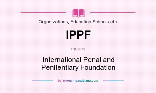 What does IPPF mean? It stands for International Penal and Penitentiary Foundation