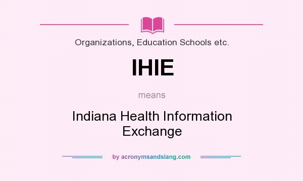 What does IHIE mean? It stands for Indiana Health Information Exchange