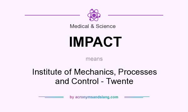 What does IMPACT mean? It stands for Institute of Mechanics, Processes and Control - Twente
