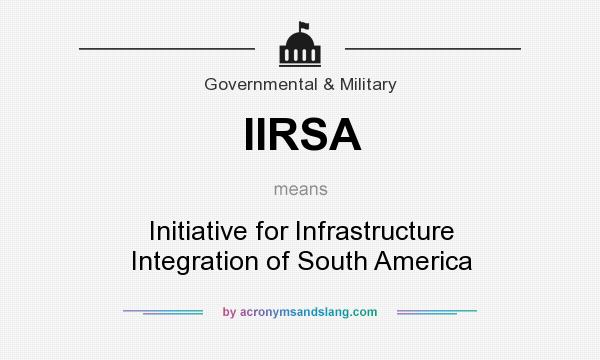 What does IIRSA mean? It stands for Initiative for Infrastructure Integration of South America