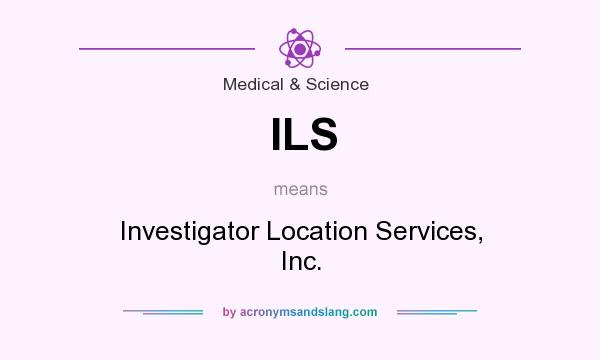 What does ILS mean? It stands for Investigator Location Services, Inc.