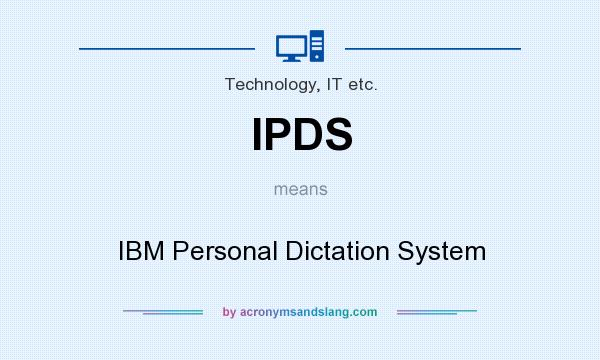 What does IPDS mean? It stands for IBM Personal Dictation System