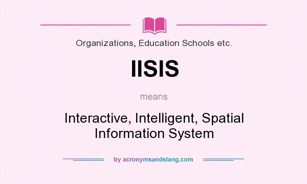 What does IISIS mean? It stands for Interactive, Intelligent, Spatial Information System