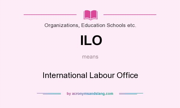 What does ILO mean? It stands for International Labour Office