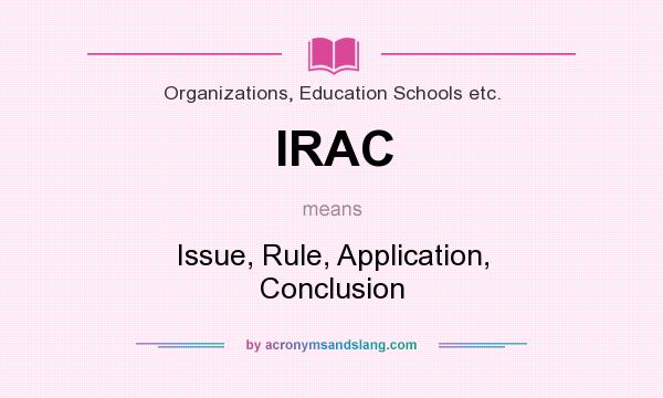 What does IRAC mean? It stands for Issue, Rule, Application, Conclusion