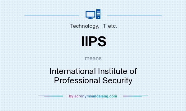 What does IIPS mean? It stands for International Institute of Professional Security