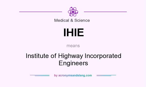 What does IHIE mean? It stands for Institute of Highway Incorporated Engineers