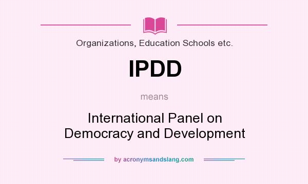 What does IPDD mean? It stands for International Panel on Democracy and Development