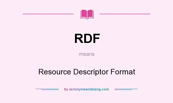 What does RDF mean? It stands for Resource Descriptor Format