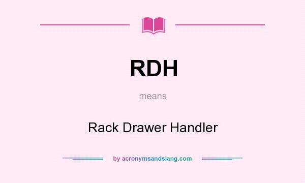 What does RDH mean? It stands for Rack Drawer Handler