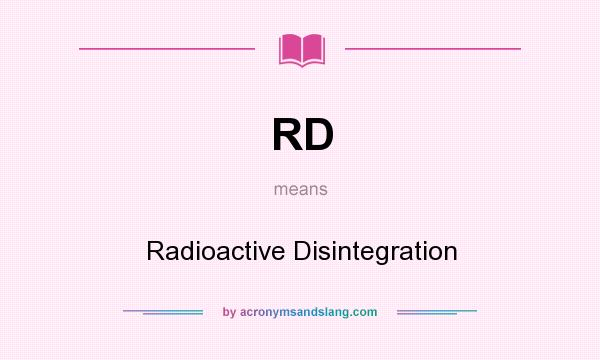 What does RD mean? It stands for Radioactive Disintegration