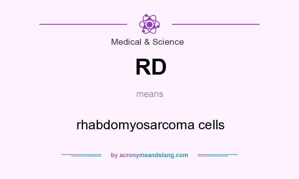 What does RD mean? It stands for rhabdomyosarcoma cells