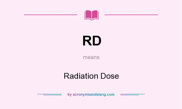 What does RD mean? It stands for Radiation Dose