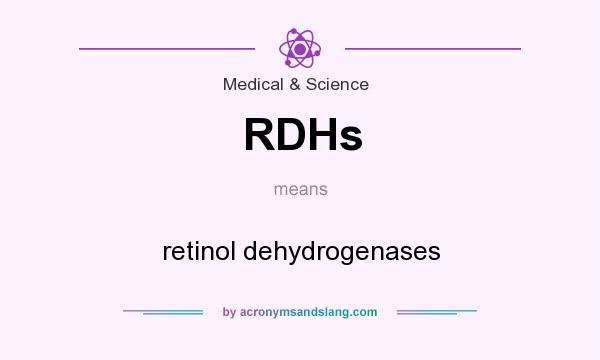 What does RDHs mean? It stands for retinol dehydrogenases