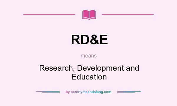 What does RD&E mean? It stands for Research, Development and Education
