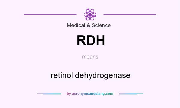 What does RDH mean? It stands for retinol dehydrogenase