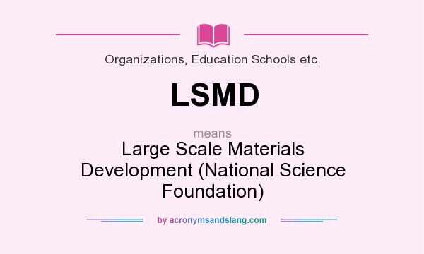 What does LSMD mean? It stands for Large Scale Materials Development (National Science Foundation)