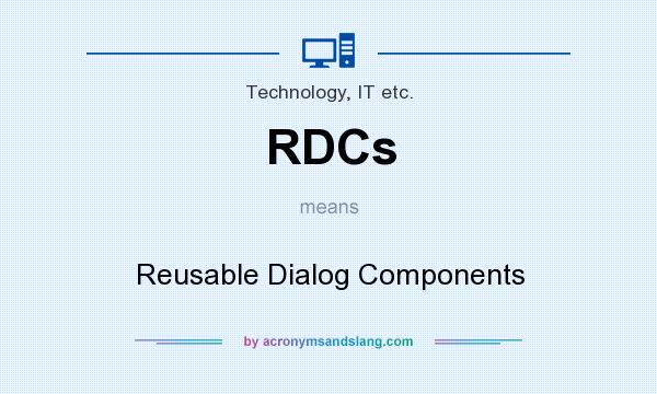 What does RDCs mean? It stands for Reusable Dialog Components