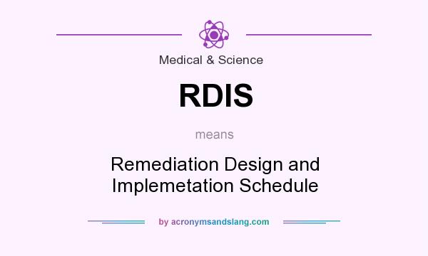 What does RDIS mean? It stands for Remediation Design and Implemetation Schedule