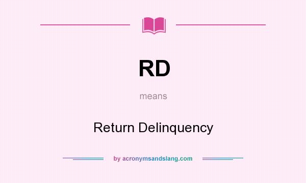 What does RD mean? It stands for Return Delinquency