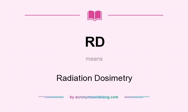 What does RD mean? It stands for Radiation Dosimetry