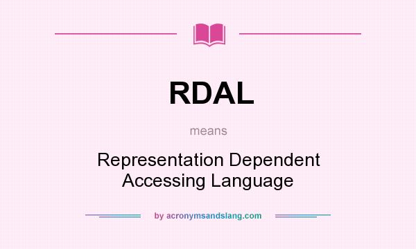 What does RDAL mean? It stands for Representation Dependent Accessing Language