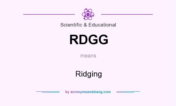 What does RDGG mean? It stands for Ridging