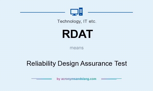 What does RDAT mean? It stands for Reliability Design Assurance Test
